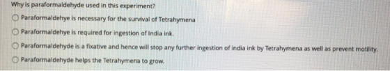 Why is paraformaldehyde used in this experiment? O Paraformaldehye is necessary for the survival of Tetrahymena Paraformaldeh