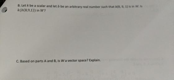 B. Let k be a scalar and let b be an arbitrary real number such that b(8, 9, 1) is in W. Is k(b(8,9,1)) in W? C. Based on par