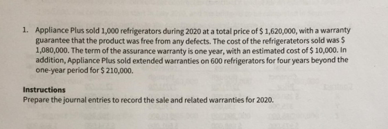 1. Appliance Plus sold 1,000 refrigerators during 2020 at a total price of $ 1,620,000, with a warranty guarantee that the pr