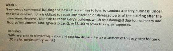 Week 3 Gary owns a commercial building and leased his premises to John to conduct a bakery business. Under the lease contract