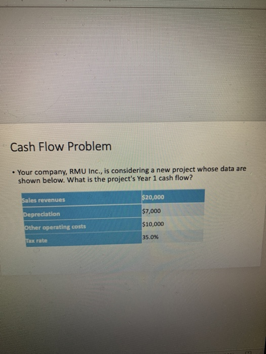 Cash Flow Problem • Your company, RMU Inc., is considering a new project whose data are shown below. What is the projects Ye