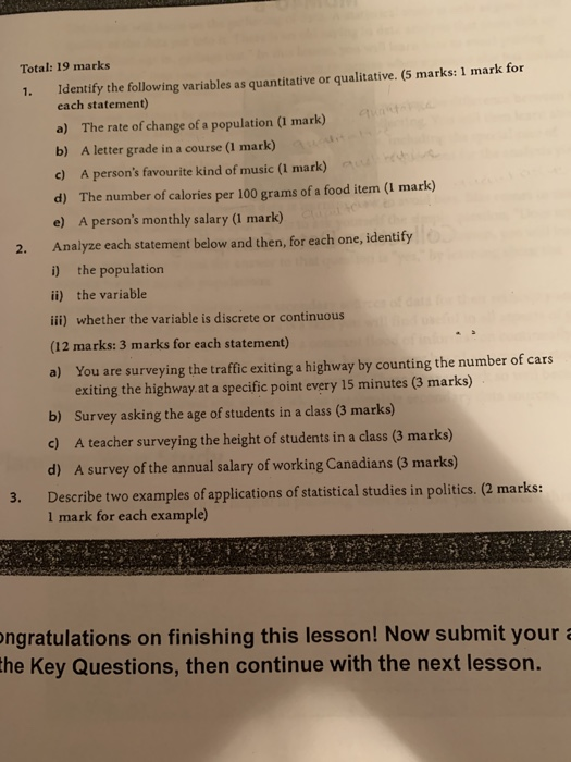 Total: 19 marks Identify the following variables as quantitative or qualitative. (5 marks: 1 mark for each statement) a) The