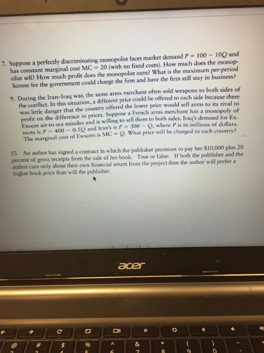 7. Suppose a perfectly discriminating monopolist faces market demand P - 100 - 100 and has constant marginal cost MC = 20 (wi