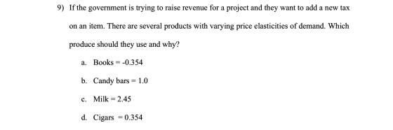 9) If the government is trying to raise revenue for a project and they want to add a new tax on an item. There are several pr