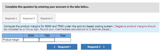 Complete this question by entering your answers in the tabs below. Required 1 Required 2 Required 3 Compute the product margi