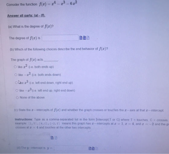 Consider the function f(x) = 24 - 73 - 6.22 Answer all parts: (a)-(t). (a) What is the degree of f(x)? The degree of f(u) is