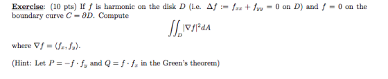 Exercise: (10 pts) If f is harmonic on the disk D (i.e. Af := fra + fyy = 0 on D) and f = 0 on the boundary curve C=aD. Compu