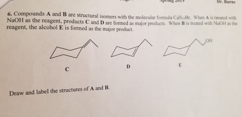 Dr. Burns are structural isomers with the molecular formula CaHisBr. When A is treated with NaOH as the reagent, products C a