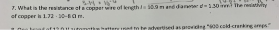 3.14 160 7. What is the resistance of a copper wire of length/= 10.9 m and diameter d= 1.30 mm? The resistivity of copper is