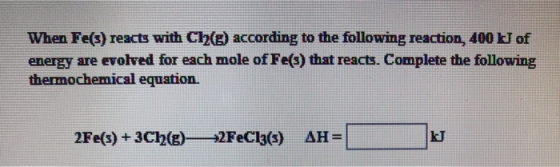 When Fe(s) reacts with Ch() according to the following reaction, 400 J of energy are evolved for each mole of Fe(s) that reac