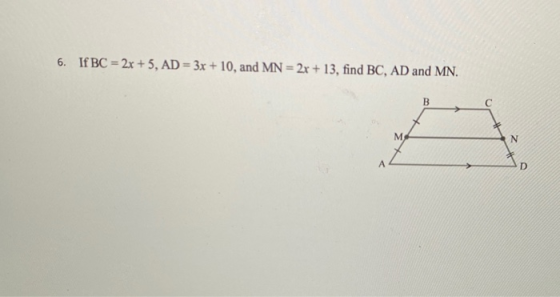 6. If BC = 2x + 5, AD = 3x + 10, and MN = 2x + 13, find BC, AD and MN. B M N A D