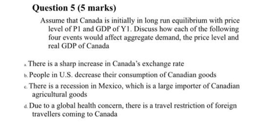 Question 5 (5 marks) Assume that Canada is initially in long run equilibrium with price level of P1 and GDP of Y1. Discuss ho