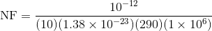 10-12 (10)(1.38 × 10-23)(290) (1 × 106) NF =