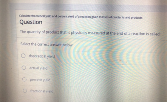 Calculate theoretical yield and percent yleld of a reaction glven masses of reactants and products Question The quantity of p