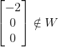 \begin{bmatrix} -2\\ 0 \\ 0 \end{bmatrix} \notin W
