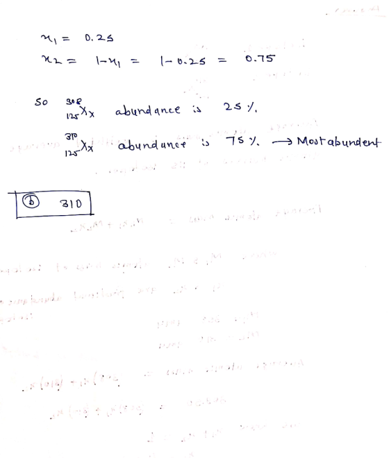 M, = 0.25 22= -4, = 1-0.25 = 0.75 So 308 125 Xx abundance is 25% 3p is 75) - dunee Most abundent 12V 10310] 310