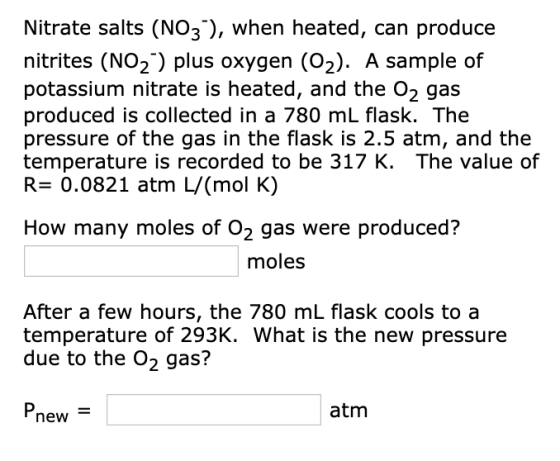 Nitrate salts (NO3), when heated, can produce nitrites (NO2) plus oxygen (O2). A sample of potassium nitrate is heated, and