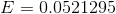 E = 0.0521295