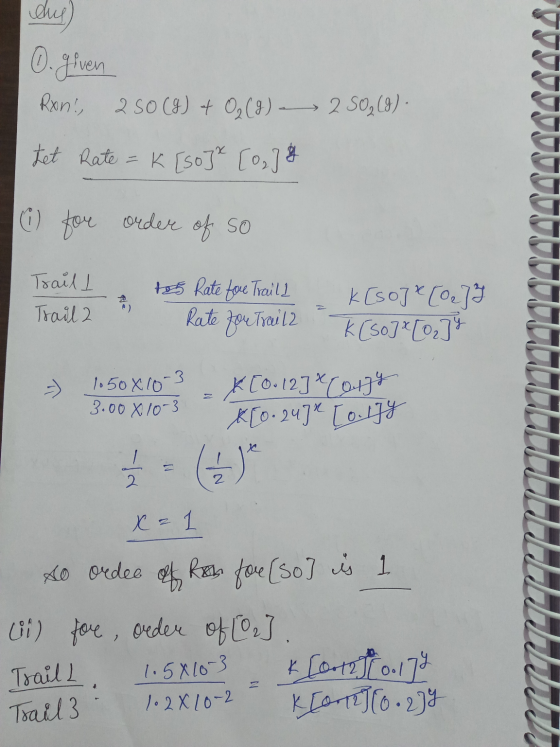 dus) O. given Rons 250 () 4 02(9) > 2 50, (8) tet Rate = K [so]* [0] & (1) for order of so Trail I Trail 2 tos Rate for Trai