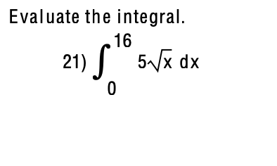 Evaluate the integral. 16 21) 5Vx dx 0