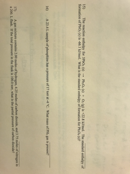 15) The reaction enthalpy for 3PbO2 (s) → Pb304 (s) + O2(g) is +22.8 kJ/mol. The standard enthalpy of formation of PbO2 (s) i