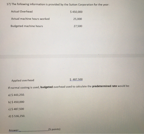 17) The following information is provided by the Sutton Corporation for the year: Actual Overhead $ 450,000 Actual machine ho