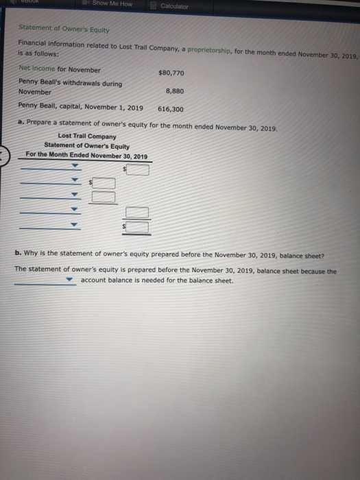 Show Me How Calculator Statement of Owners Equity Financial information related to Lost Trail Company, a proprietorship, for