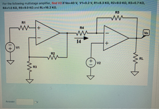 For the following multistage amplifier, find V2 if Vo=40 V, V1=0.2 V, R1=8.3 KO, R2=9.0 KA, R3=0.7 KA, R4=1.0 KN, R5=9.0 KO a