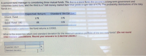 A pension fund manager is considering three mutual funds. The first is a stock fund, the second is a long-term government and