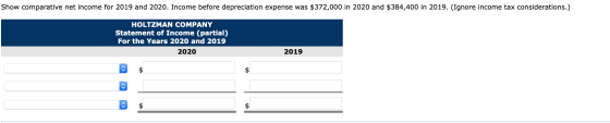 Show comparative net income for 2019 and 2020. Income before depreciation expense was $372,000 in 2020 and $384,400 in 2019.