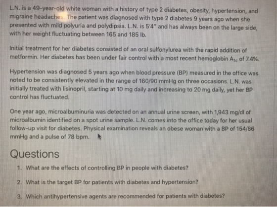 LN. is a 49-year-old white woman with a history of type 2 diabetes, obesity, hypertension, and migraine headaches. The patien