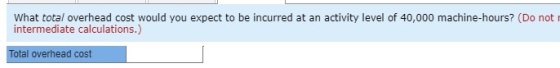 What total overhead cost would you expect to be incurred at an activity level of 40,000 machine-hours? (Do not intermediate c
