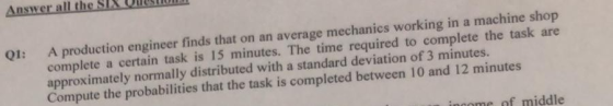 Answer all the STX Cmectio A production engineer finds that on an average mechanics working in a machine shop complete a cert