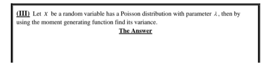 (III) Let x be a random variable has a Poisson distribution with parameter 1, then by using the moment generating function fi