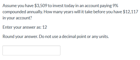 Assume you have $3,509 to invest today in an account paying 9% compounded annually. How many years will it take before you ha