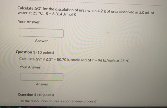 Calculate AGº for the dissolution of urea when 4.2 g of urea dissolved in 5.0 mL of water at 25 °C. R = 8.314 J/mol K Your An