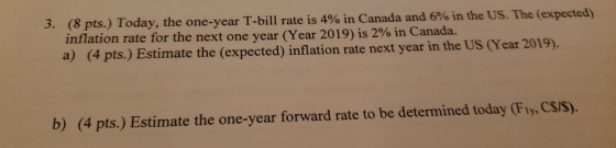3. (8 pts.) Today, the one-year T-bill rate is 4% in Canada and 6% in the US. The (expected) inflation rate for the next one