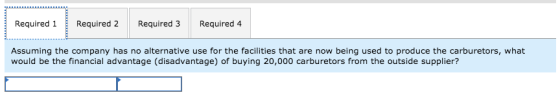 Required 1 Required 2 Required 3 Required 4 Assuming the company has no alternative use for the facilities that are now being