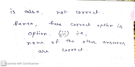 is also not ect. hence, WA correct option is option ; ( ne, the ore of o this answers correct are CSscanned with CamScanner