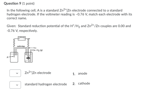 Question 9 (1 point) In the following cell, A is a standard Zn2+1Zn electrode connected to a standard hydrogen electrode. If