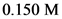 0.150 M
