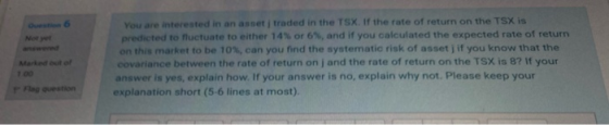 Nory Marked out of 100 You are interested in an asset traded in the TSX. If the rate of return on the TSX is predicted to flu