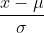 \frac {x -\mu} { \sigma}