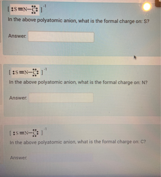 [:S=N-c: 1 In the above polyatomic anion, what is the formal charge on: S? Answer: [:S=N-C: 1! In the above polyatomic anion,