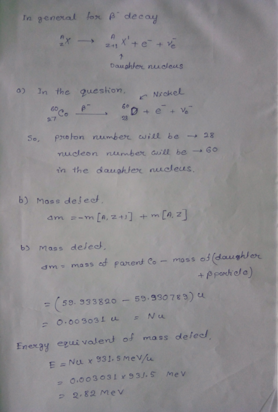 In general for ß decay 2 43 x + e +ve 1 Daughter nudeus a) In the question, Nickel 60 60 B D+ě +ve 27 28 28. So, 60 proton n