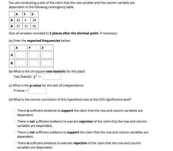 You are conducting a test of the claim that the row variable and the column variable are dependent in the following contingen