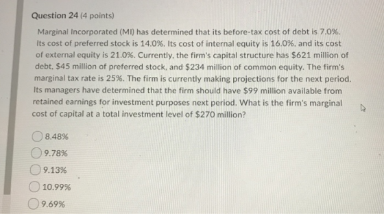 Question 24 (4 points) Marginal Incorporated (MI) has determined that its before-tax cost of debt is 7.0 % Its cost of prefer