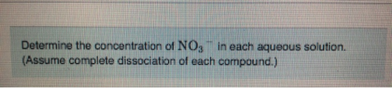 Determine the concentration of NO, in each aqueous solution. (Assume complete dissociation of each compound.)