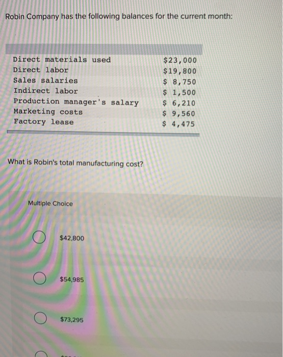 Robin Company has the following balances for the current month: Direct materials used Direct labor Sales salaries Indirect la