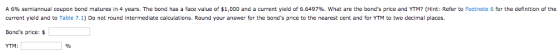 A 6% semiannual coupon bond matures in 4 years. The bond has a face value of $1,000 and a current yield of 6.6497%. What are